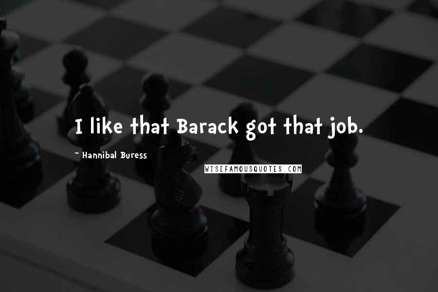 Hannibal Buress Quotes: I like that Barack got that job.
