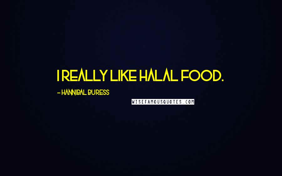 Hannibal Buress Quotes: I really like Halal food.