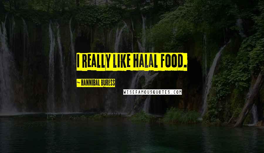 Hannibal Buress Quotes: I really like Halal food.