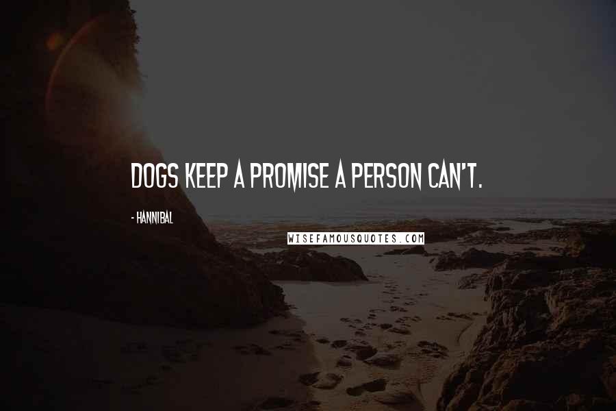 Hannibal Quotes: Dogs keep a promise a person can't.