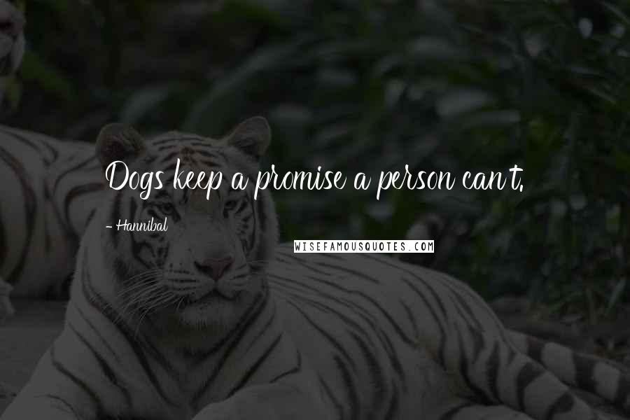 Hannibal Quotes: Dogs keep a promise a person can't.