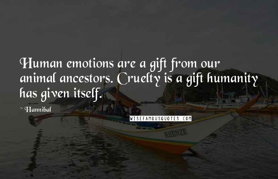 Hannibal Quotes: Human emotions are a gift from our animal ancestors. Cruelty is a gift humanity has given itself.