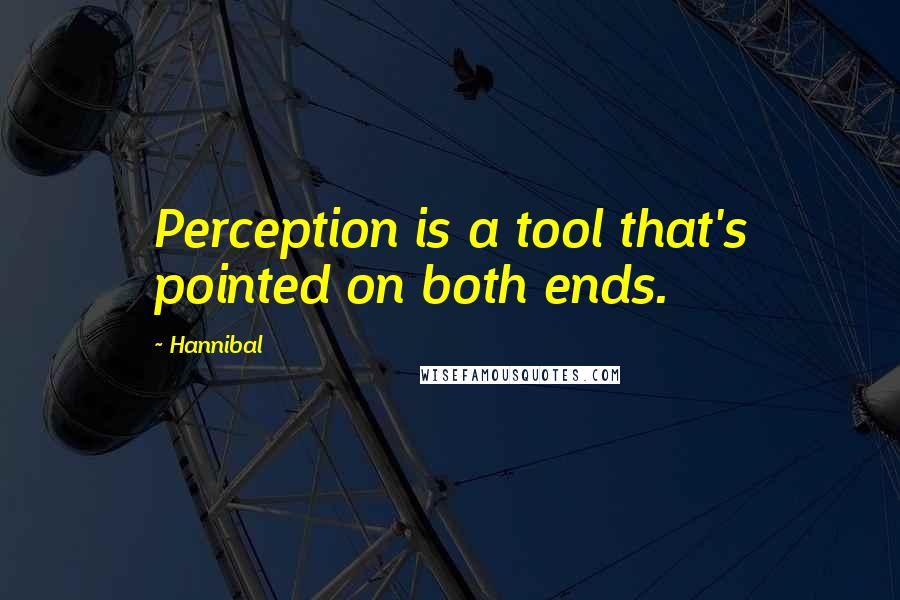 Hannibal Quotes: Perception is a tool that's pointed on both ends.