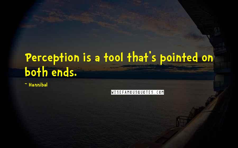 Hannibal Quotes: Perception is a tool that's pointed on both ends.