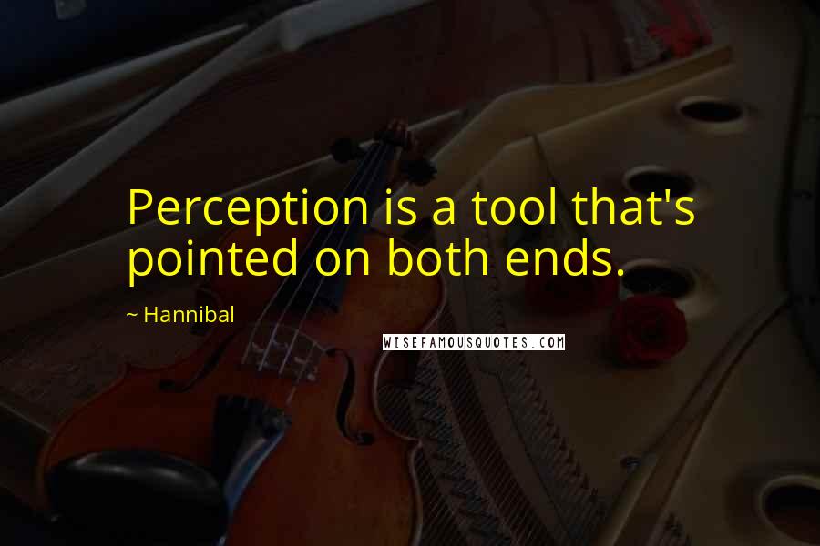 Hannibal Quotes: Perception is a tool that's pointed on both ends.