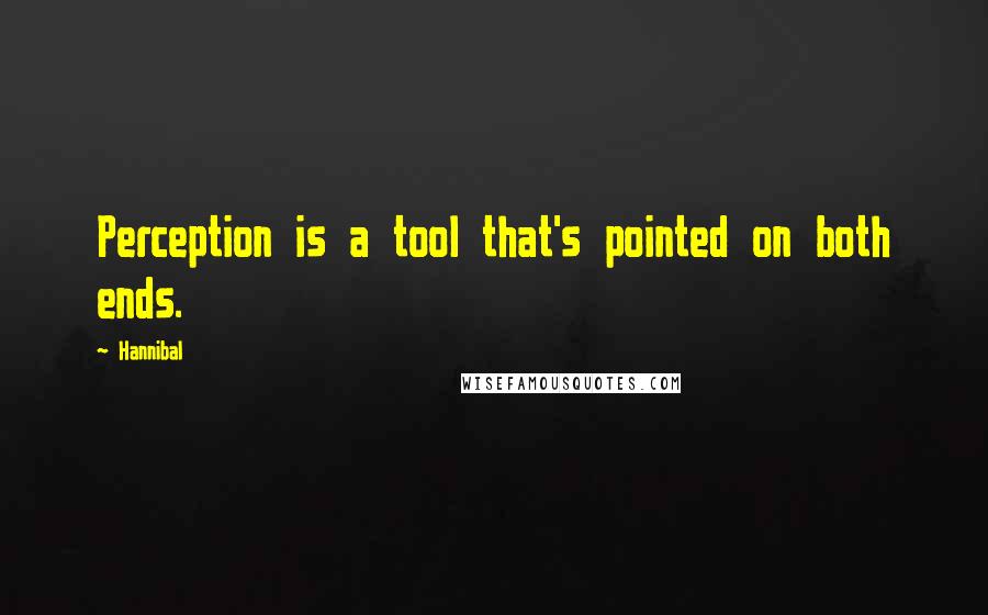 Hannibal Quotes: Perception is a tool that's pointed on both ends.