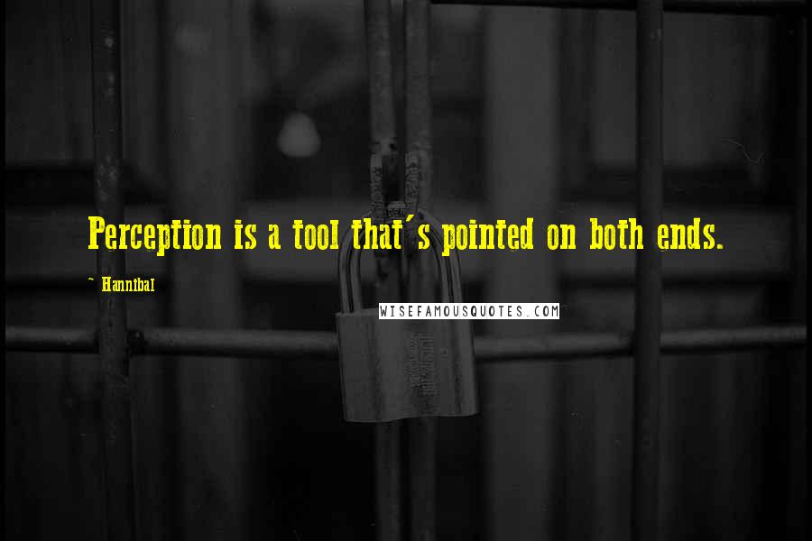 Hannibal Quotes: Perception is a tool that's pointed on both ends.