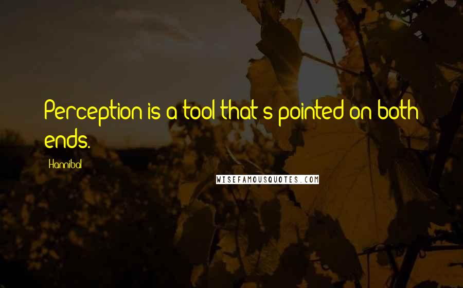 Hannibal Quotes: Perception is a tool that's pointed on both ends.