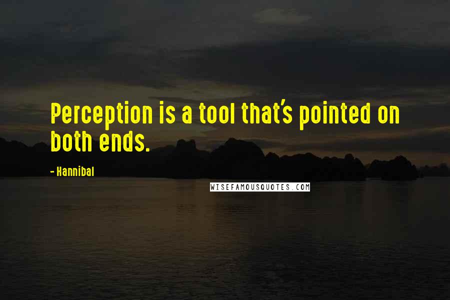 Hannibal Quotes: Perception is a tool that's pointed on both ends.