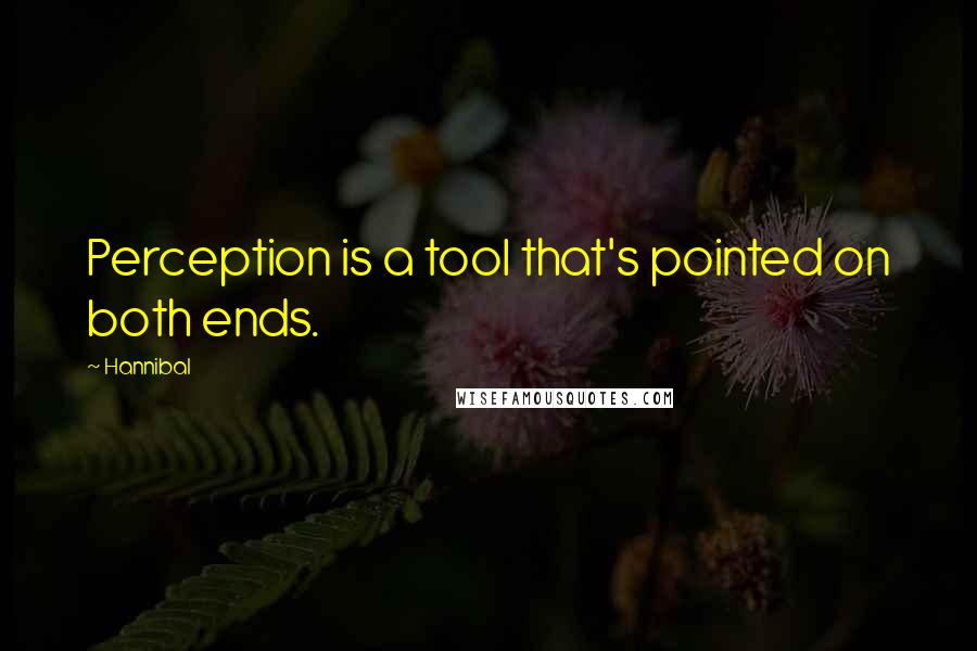 Hannibal Quotes: Perception is a tool that's pointed on both ends.