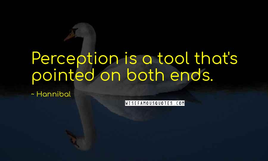 Hannibal Quotes: Perception is a tool that's pointed on both ends.