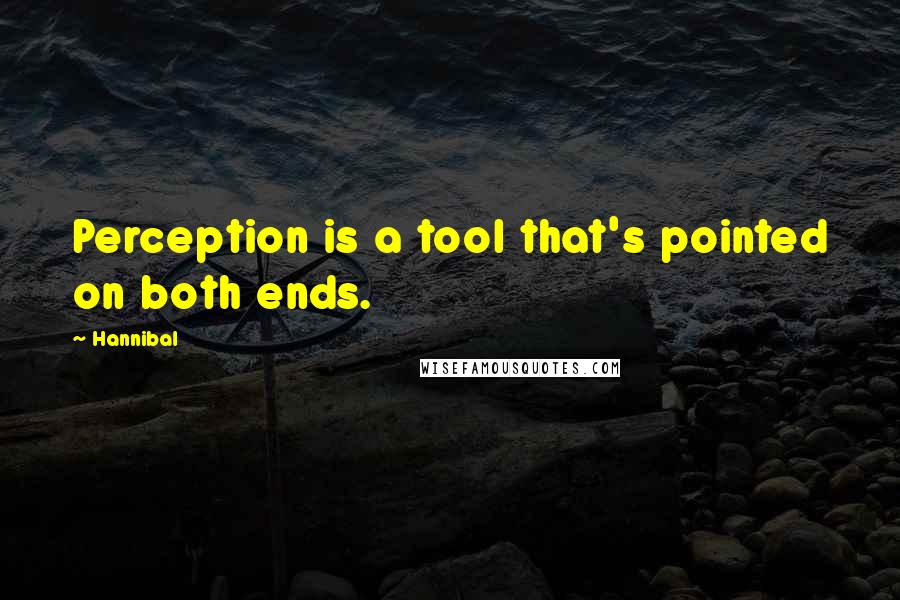 Hannibal Quotes: Perception is a tool that's pointed on both ends.