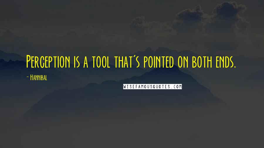 Hannibal Quotes: Perception is a tool that's pointed on both ends.