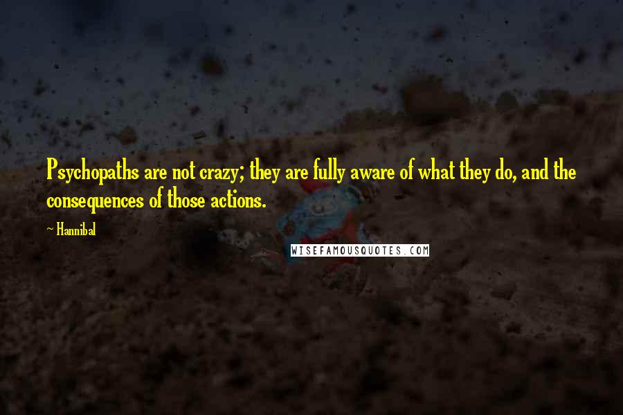 Hannibal Quotes: Psychopaths are not crazy; they are fully aware of what they do, and the consequences of those actions.