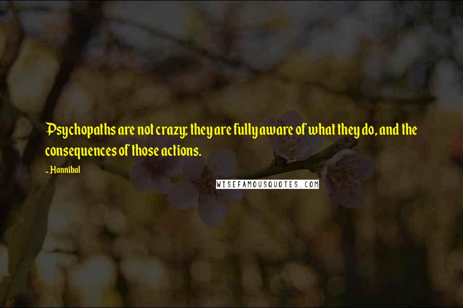 Hannibal Quotes: Psychopaths are not crazy; they are fully aware of what they do, and the consequences of those actions.