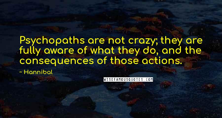 Hannibal Quotes: Psychopaths are not crazy; they are fully aware of what they do, and the consequences of those actions.