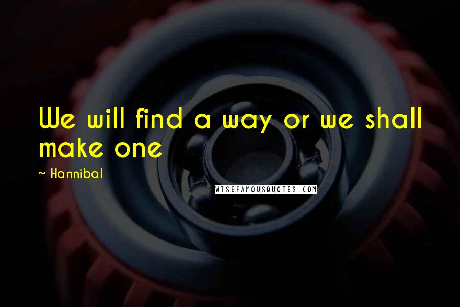 Hannibal Quotes: We will find a way or we shall make one