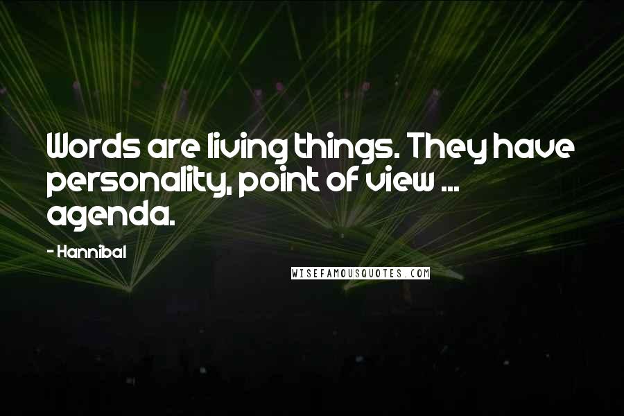 Hannibal Quotes: Words are living things. They have personality, point of view ... agenda.