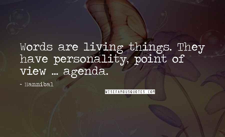 Hannibal Quotes: Words are living things. They have personality, point of view ... agenda.