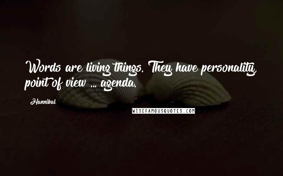 Hannibal Quotes: Words are living things. They have personality, point of view ... agenda.