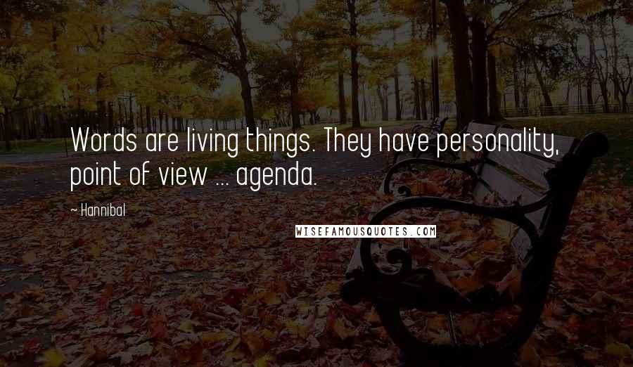 Hannibal Quotes: Words are living things. They have personality, point of view ... agenda.