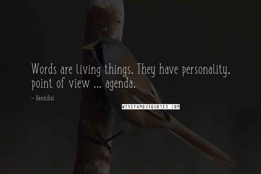 Hannibal Quotes: Words are living things. They have personality, point of view ... agenda.