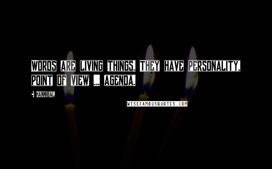 Hannibal Quotes: Words are living things. They have personality, point of view ... agenda.