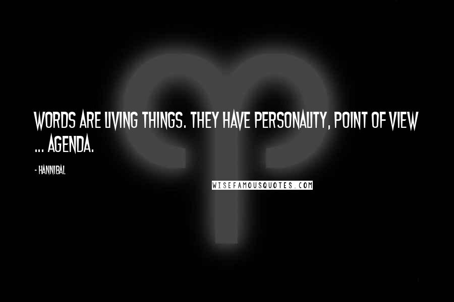 Hannibal Quotes: Words are living things. They have personality, point of view ... agenda.