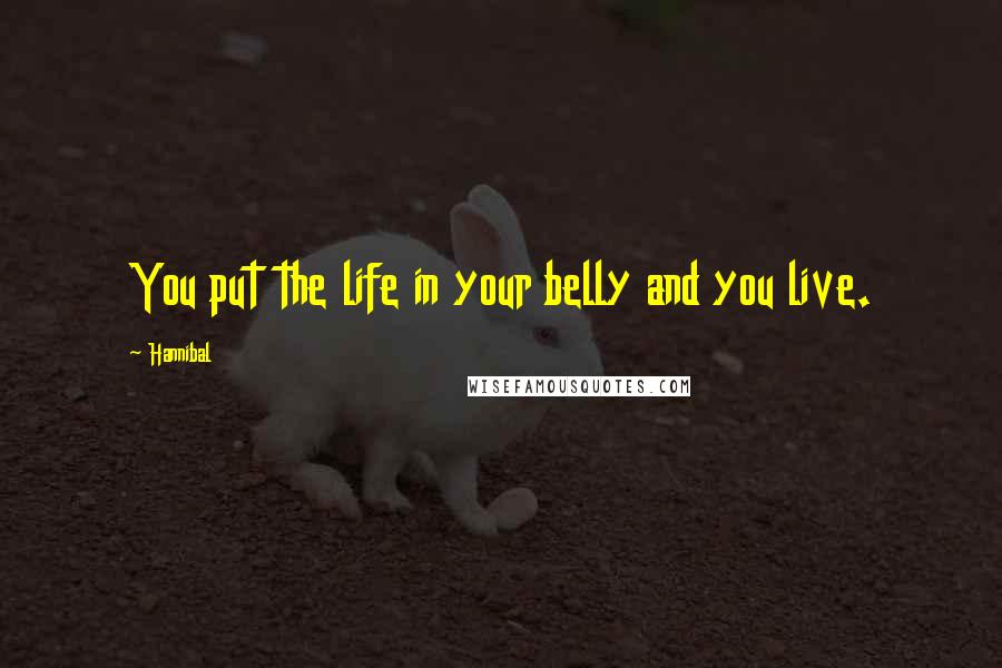 Hannibal Quotes: You put the life in your belly and you live.