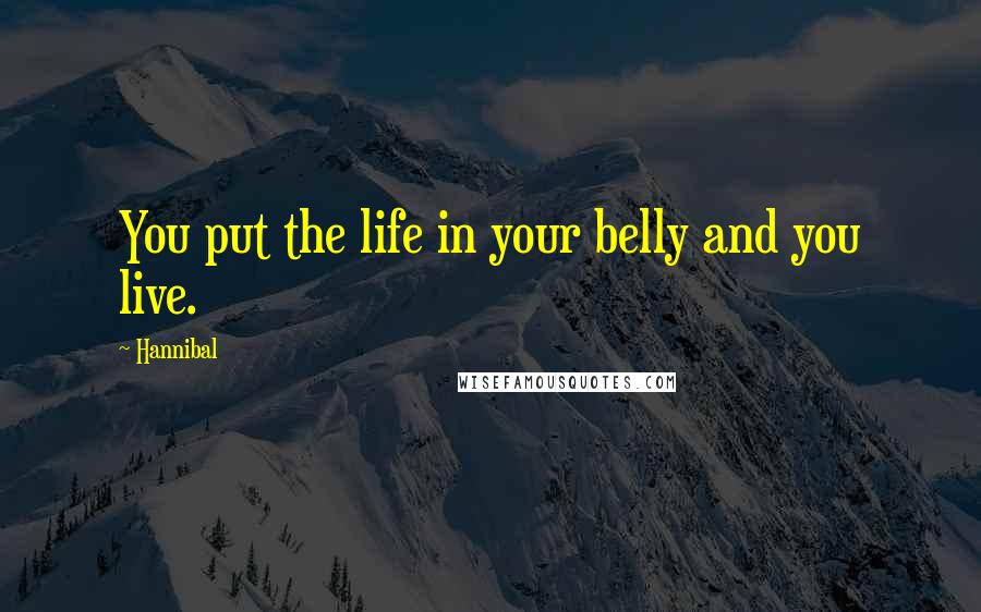 Hannibal Quotes: You put the life in your belly and you live.