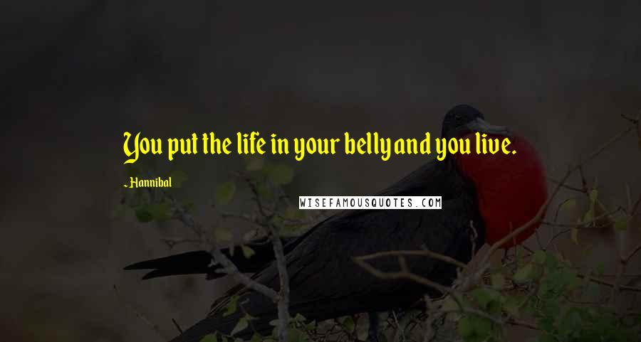 Hannibal Quotes: You put the life in your belly and you live.