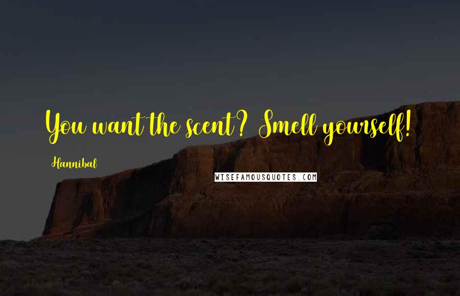 Hannibal Quotes: You want the scent? Smell yourself!