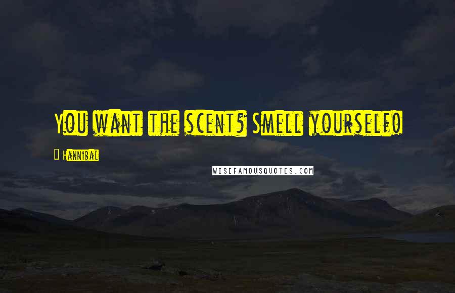 Hannibal Quotes: You want the scent? Smell yourself!