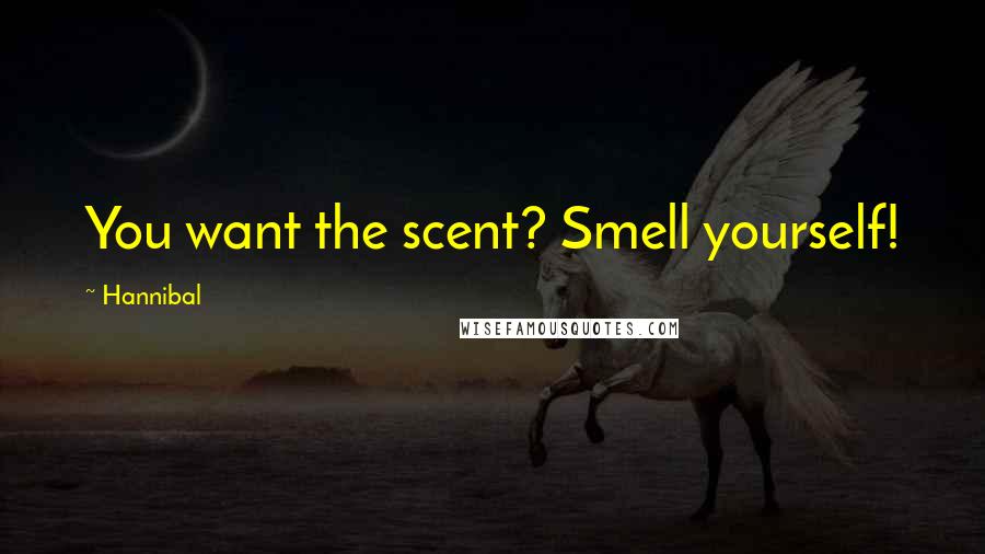 Hannibal Quotes: You want the scent? Smell yourself!