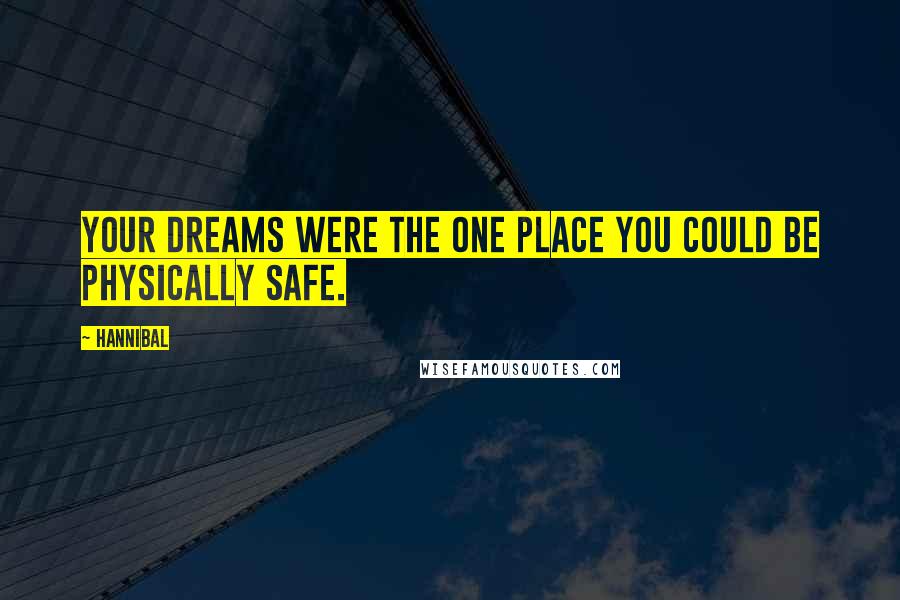 Hannibal Quotes: Your dreams were the one place you could be physically safe.