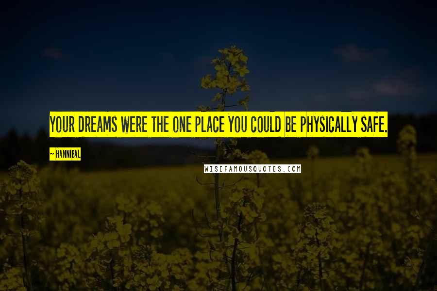 Hannibal Quotes: Your dreams were the one place you could be physically safe.