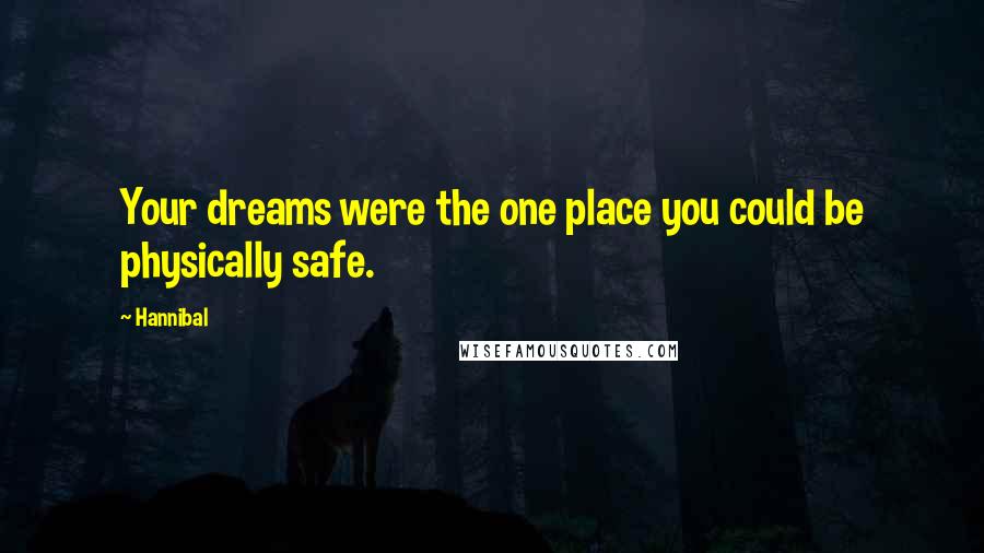 Hannibal Quotes: Your dreams were the one place you could be physically safe.