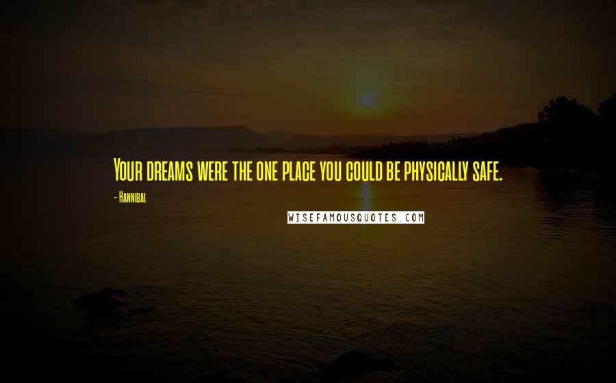 Hannibal Quotes: Your dreams were the one place you could be physically safe.