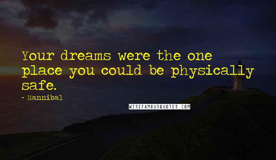 Hannibal Quotes: Your dreams were the one place you could be physically safe.