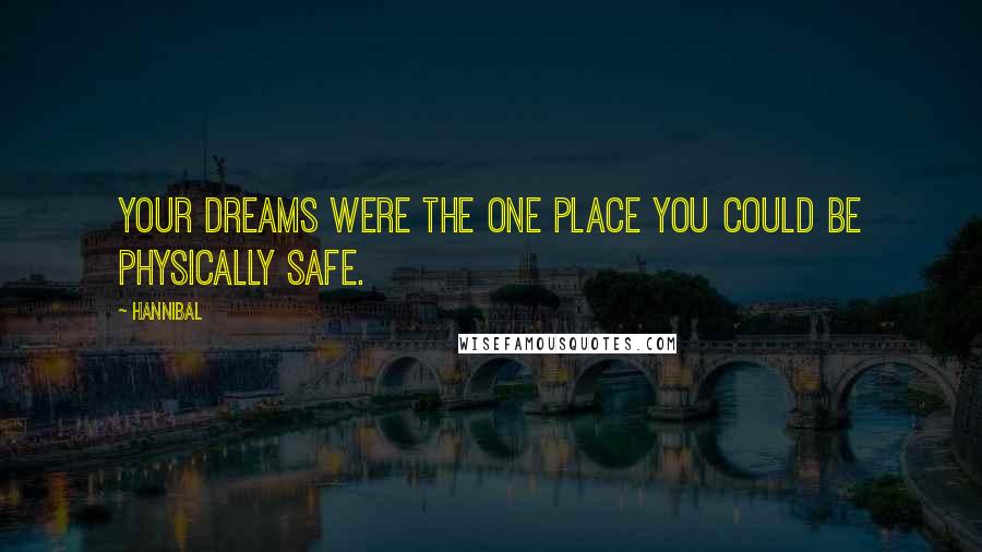 Hannibal Quotes: Your dreams were the one place you could be physically safe.