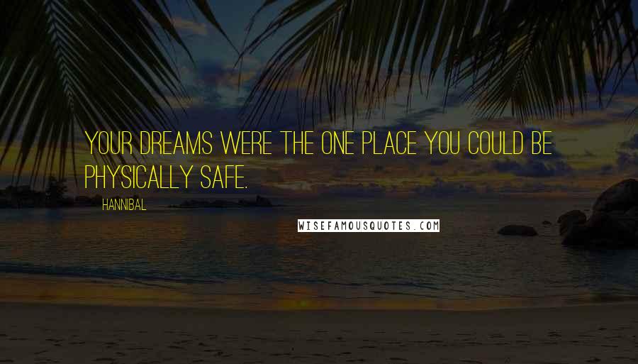 Hannibal Quotes: Your dreams were the one place you could be physically safe.