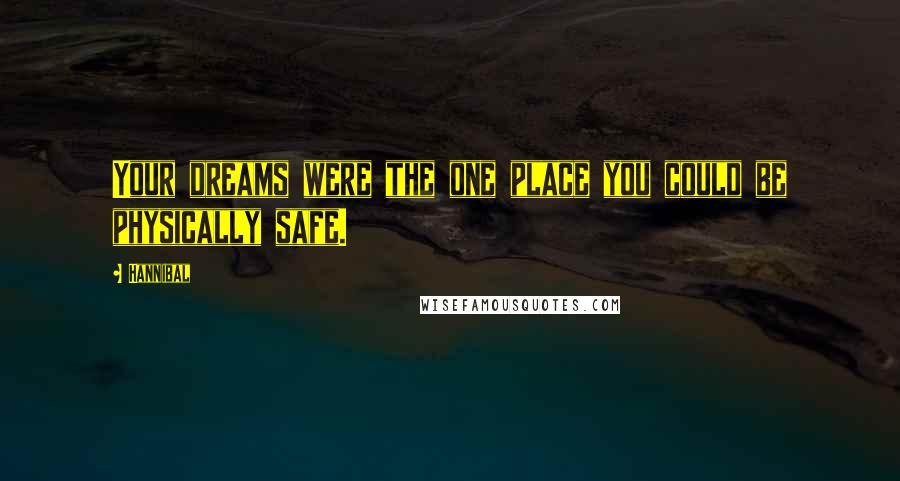 Hannibal Quotes: Your dreams were the one place you could be physically safe.