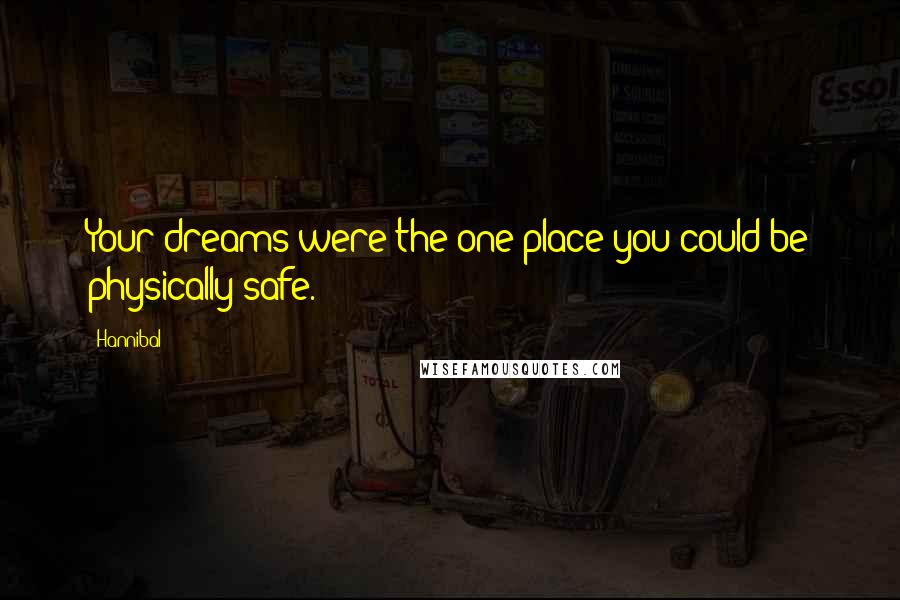 Hannibal Quotes: Your dreams were the one place you could be physically safe.