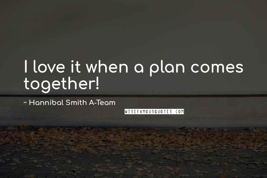 Hannibal Smith A-Team Quotes: I love it when a plan comes together!