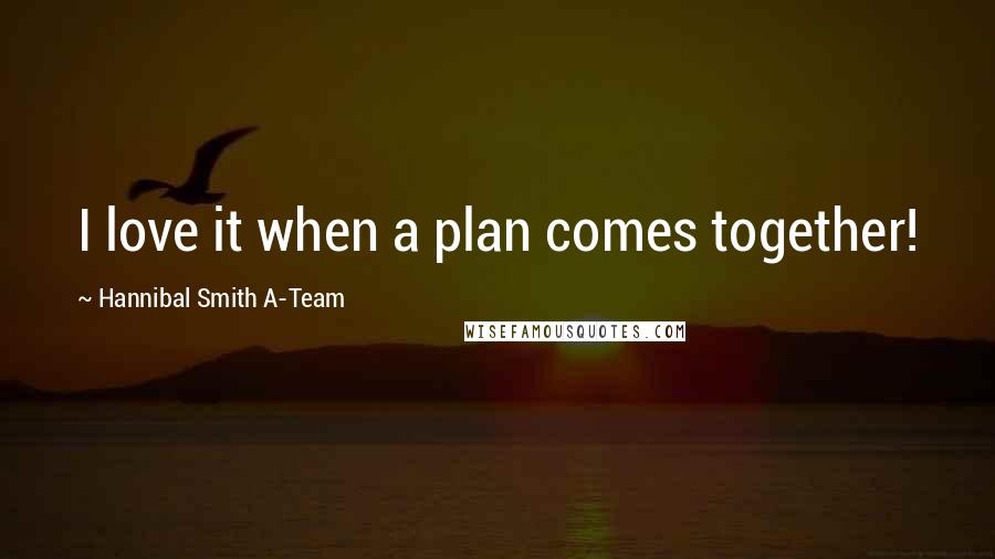 Hannibal Smith A-Team Quotes: I love it when a plan comes together!