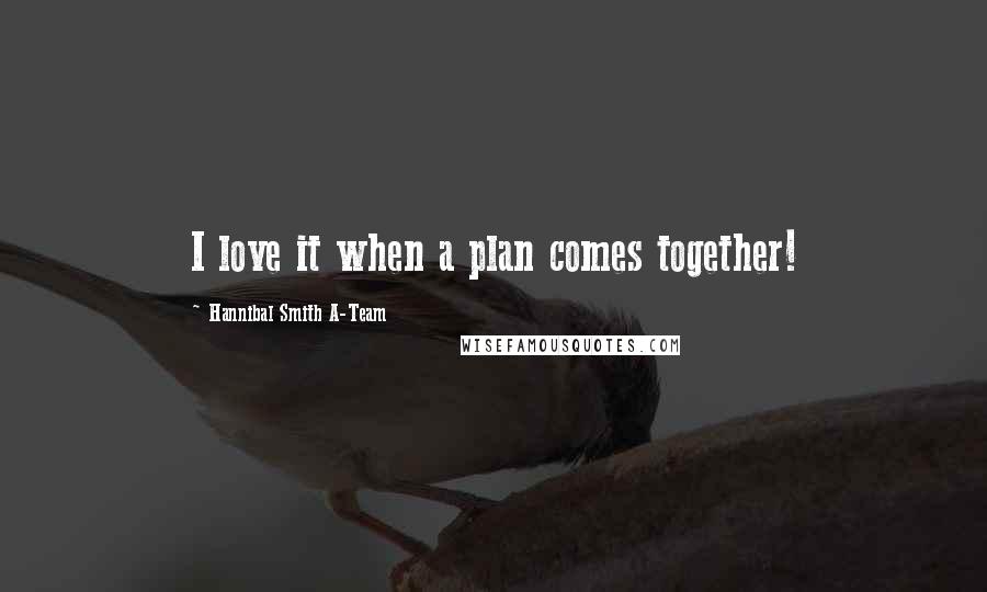 Hannibal Smith A-Team Quotes: I love it when a plan comes together!