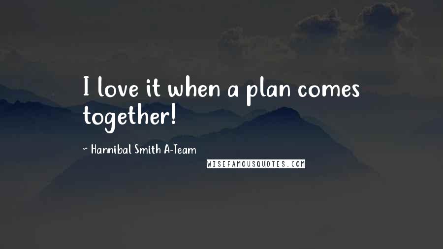 Hannibal Smith A-Team Quotes: I love it when a plan comes together!