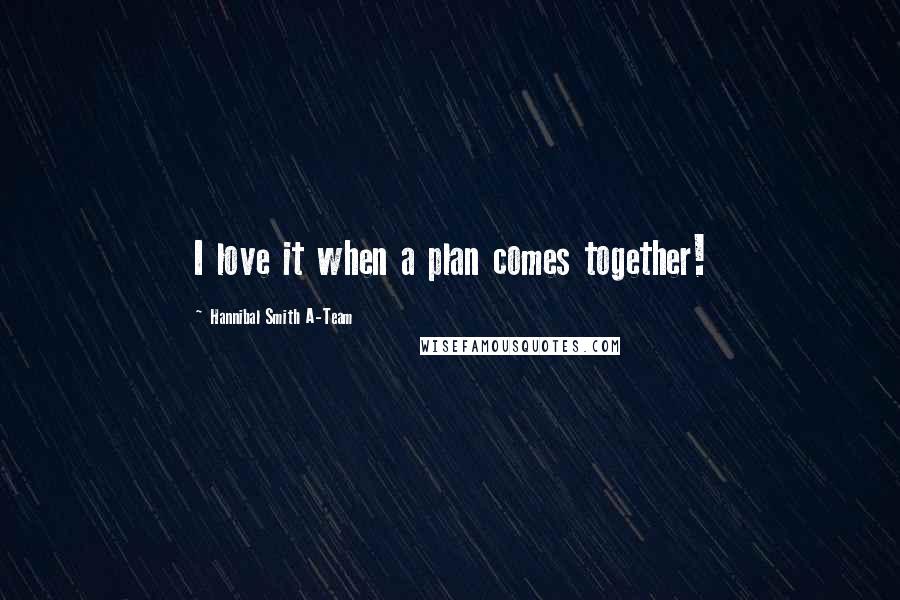 Hannibal Smith A-Team Quotes: I love it when a plan comes together!