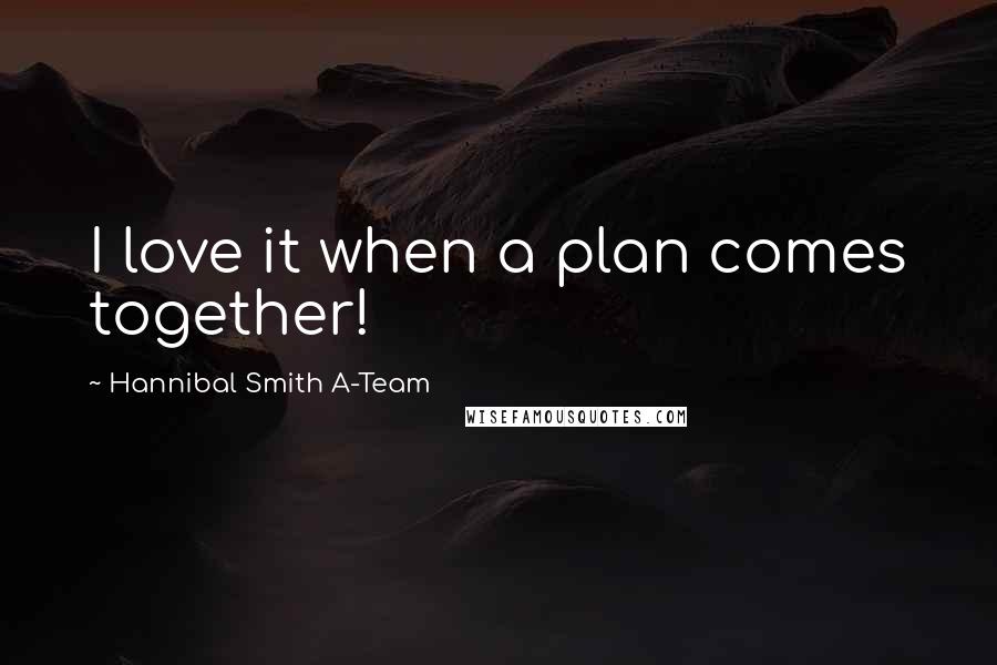 Hannibal Smith A-Team Quotes: I love it when a plan comes together!