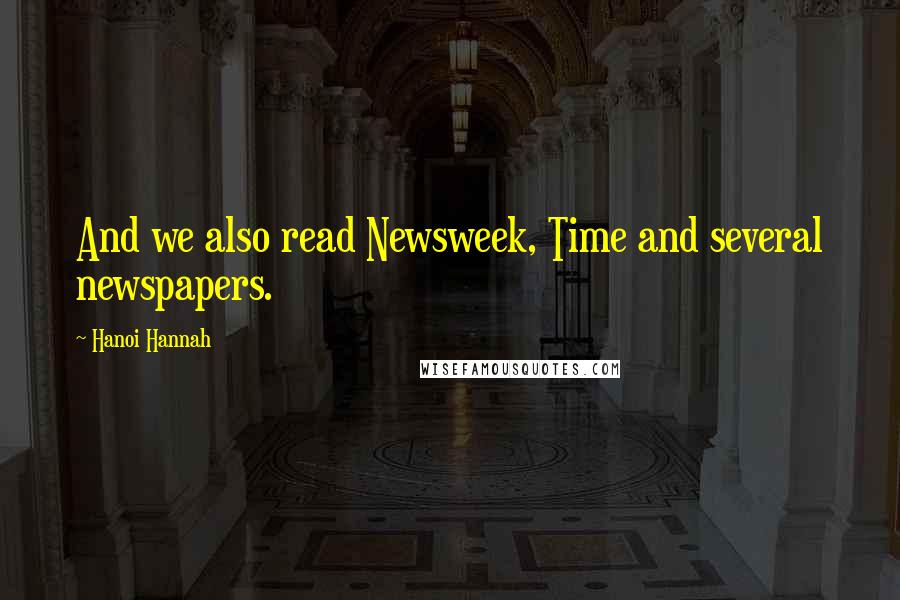 Hanoi Hannah Quotes: And we also read Newsweek, Time and several newspapers.